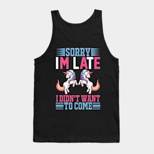 Sorry Im Late I Didnt Want To Come Sarcastic Unicorn Tank Top